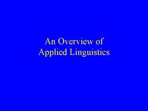 An Overview of Applied Linguistics What is Applied