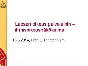 Lapsen oikeus palveluihin ihmisoikeusnkkulma 15 5 2014 Prof