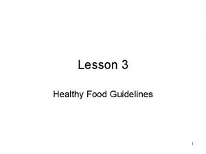 Lesson 3 Healthy Food Guidelines 1 Guidelines for