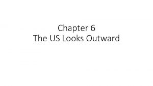 Chapter 6 The US Looks Outward Reasons for
