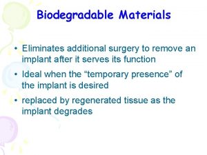 Biodegradable Materials Eliminates additional surgery to remove an