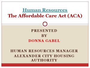 Human Resources The Affordable Care Act ACA PRESENTED
