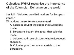 Objective SWBAT recognize the importance of the Columbian