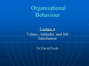 Organisational Behaviour Lecture 4 Values Attitudes and Job