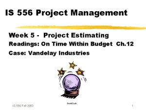 IS 556 Project Management Week 5 Project Estimating