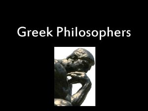 Greek Philosophers Philosophy love of wisdom p Early