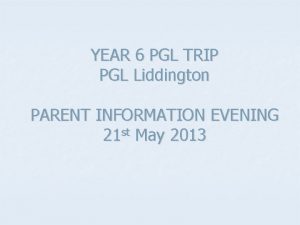 YEAR 6 PGL TRIP PGL Liddington PARENT INFORMATION