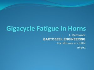Gigacycle Fatigue in Horns L Bartoszek BARTOSZEK ENGINEERING