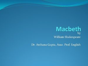 Macbeth by William Shakespeare Dr Archana Gupta Asso