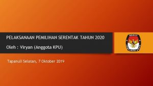 PELAKSANAAN PEMILIHAN SERENTAK TAHUN 2020 Oleh Viryan Anggota