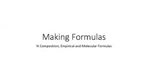 Making Formulas Composition Empirical and Molecular Formulas Percent