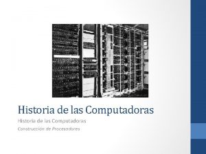 Historia de las Computadoras Construccin de Procesadores Historia