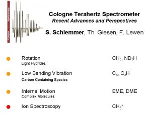 Cologne Terahertz Spectrometer Recent Advances and Perspectives S