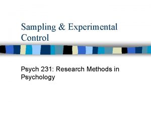 Sampling Experimental Control Psych 231 Research Methods in