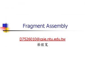 Fragment Assembly D 7526010csie ntu edu tw We