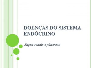 DOENAS DO SISTEMA ENDCRINO Suprarenais e pncreas SUPRARENAIS