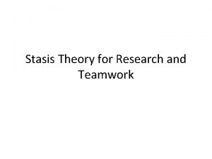 Stasis Theory for Research and Teamwork Introduction Stasis
