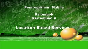 Pemrograman Mobile Kelompok Pertemuan 9 Location Based Services