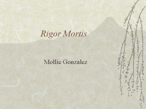 Rigor Mortis Mollie Gonzalez What is Rigor Mortis