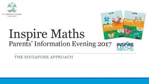 Inspire Maths Parents Information Evening 2017 THE SINGAPORE