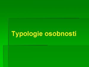 Typologie osobnost Determinanty rozvoje osobnosti Osobnost lovka je