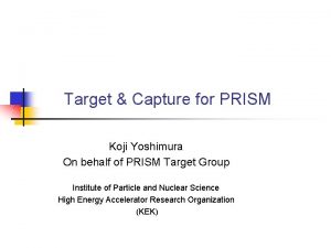 Target Capture for PRISM Koji Yoshimura On behalf