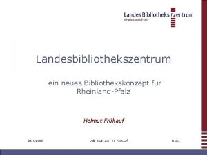 Landesbibliothekszentrum ein neues Bibliothekskonzept fr RheinlandPfalz Helmut Frhauf