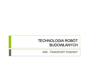 TECHNOLOGIA ROBT BUDOWLANYCH W 05 TRANSPORT PIONOWY Transport