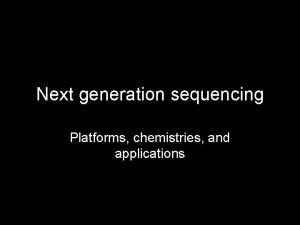 Next generation sequencing Platforms chemistries and applications Outline