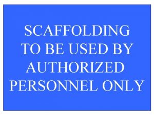SCAFFOLDING TO BE USED BY AUTHORIZED PERSONNEL ONLY