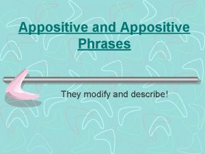Appositive and Appositive Phrases They modify and describe