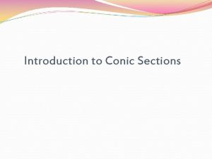 Introduction to Conic Sections A conic section is