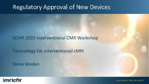 Regulatory Approval of New Devices SCMR 2015 Interventional