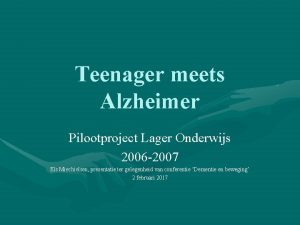 Teenager meets Alzheimer Pilootproject Lager Onderwijs 2006 2007