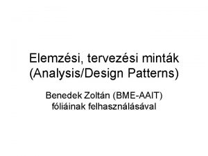 Elemzsi tervezsi mintk AnalysisDesign Patterns Benedek Zoltn BMEAAIT