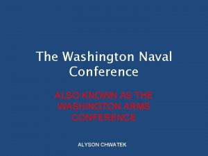 The Washington Naval Conference ALSO KNOWN AS THE