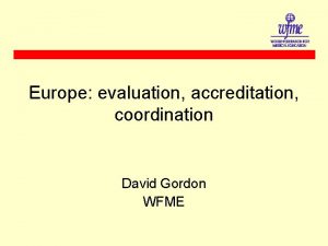 Europe evaluation accreditation coordination David Gordon WFME What
