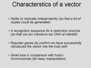 Characterstics of a vector Ability to replicate independently