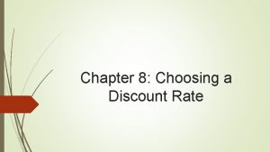 Chapter 8 Choosing a Discount Rate The Ideal