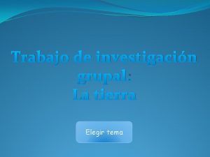 Trabajo de investigacin grupal La tierra Elegir tema