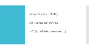 Functionalism Anth Structuralism Anth Cultural Materialism Anth StructuralFunctionalism