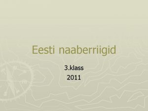 Eesti naaberriigid 3 klass 2011 Eesti naaberriigid Eestil