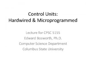 Control Units Hardwired Microprogrammed Lecture for CPSC 5155