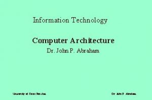 Information Technology Computer Architecture Dr John P Abraham