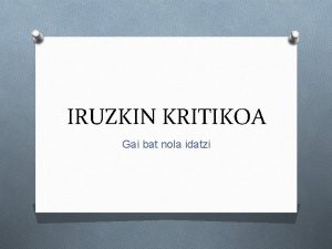 IRUZKIN KRITIKOA Gai bat nola idatzi Zenbait baldintza