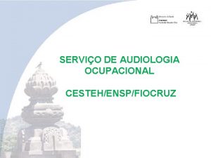 SERVIO DE AUDIOLOGIA OCUPACIONAL CESTEHENSPFIOCRUZ FIOCRUZ Misso Promover