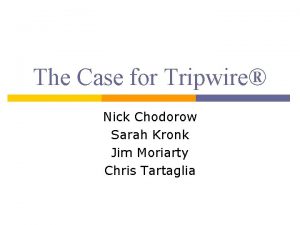 The Case for Tripwire Nick Chodorow Sarah Kronk