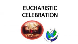 EUCHARISTIC CELEBRATION Welcome and Introduction Commentator Peace and