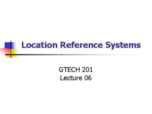 Location Reference Systems GTECH 201 Lecture 06 Flattening