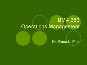 BMA 353 Operations Management Dr Ross L Fink